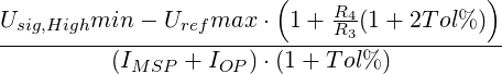                         (    R4-          )
Usig,Highmin---Urefmax--⋅-1-+-R3(1-+-2Tol%-)-
          (IMSP  + IOP )⋅(1+ T ol%)