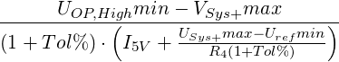 ------UOP,Hig(hmin----VSys+max-------)
(1+  Tol%) ⋅ I   + USys+max--Urefmin-
              5V      R4(1+Tol% )