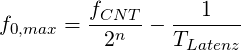 f0,max =  fCNT--  --1----
          2n     TLatenz
